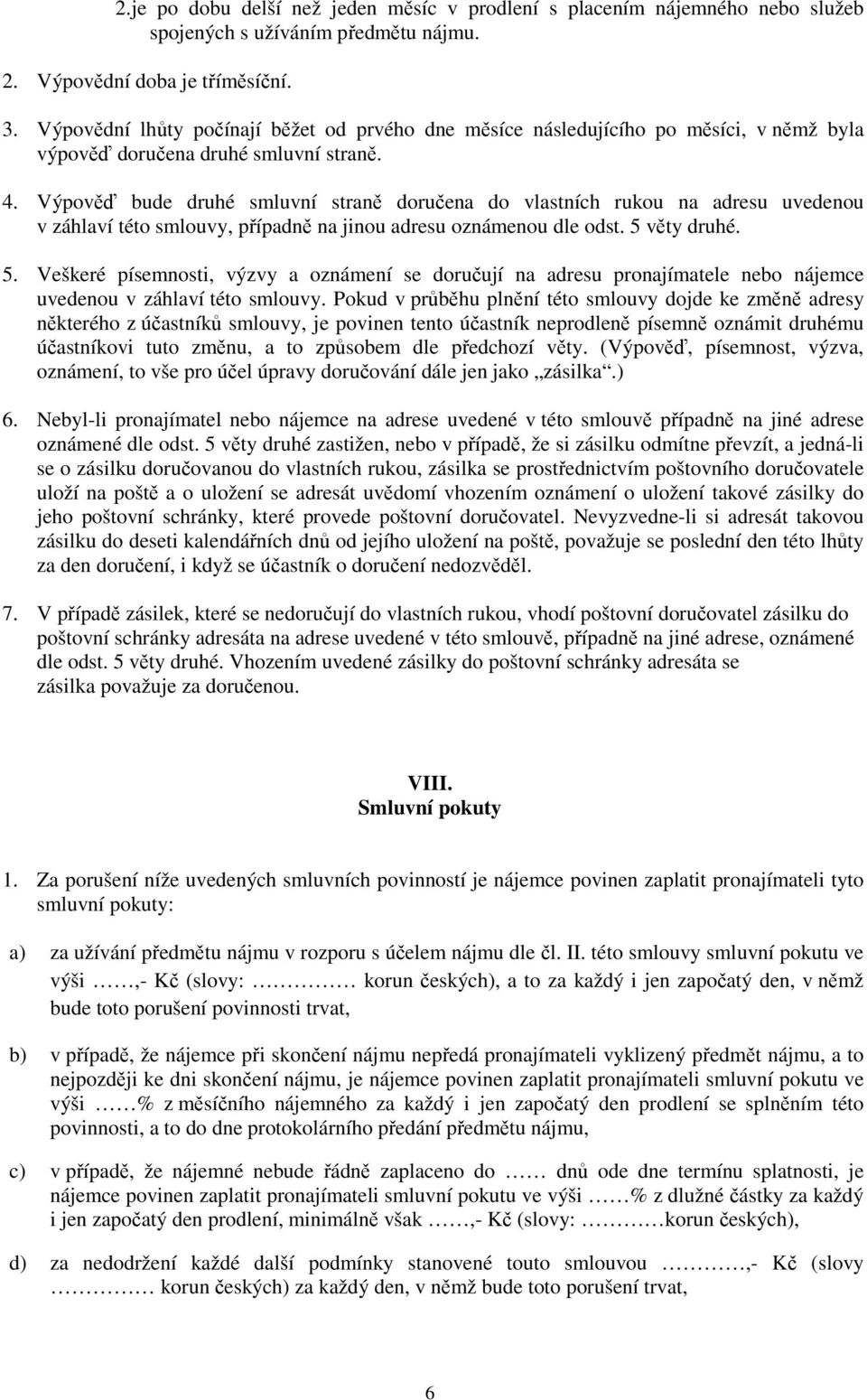 Výpověď bude druhé smluvní straně doručena do vlastních rukou na adresu uvedenou v záhlaví této smlouvy, případně na jinou adresu oznámenou dle odst. 5 