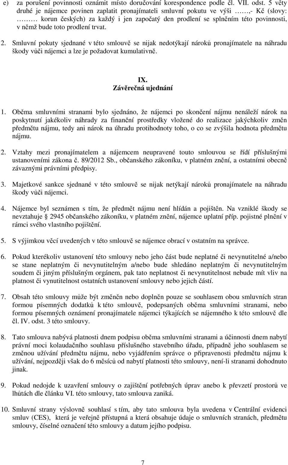 trvat. 2. Smluvní pokuty sjednané v této smlouvě se nijak nedotýkají nároků pronajímatele na náhradu škody vůči nájemci a lze je požadovat kumulativně. IX. Závěrečná ujednání 1.