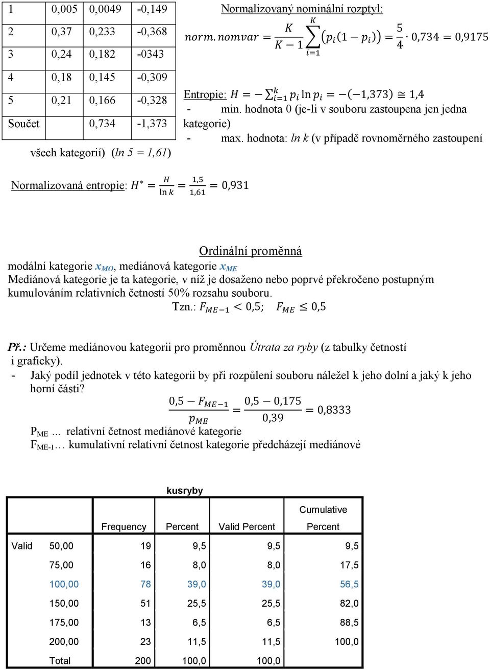 hodnota: ln k (v případě rovnoměrného zastoupení Normalizovaná entropie: Ordinální proměnná modální kategorie x MO, mediánová kategorie x ME Mediánová kategorie je ta kategorie, v níž je dosaženo