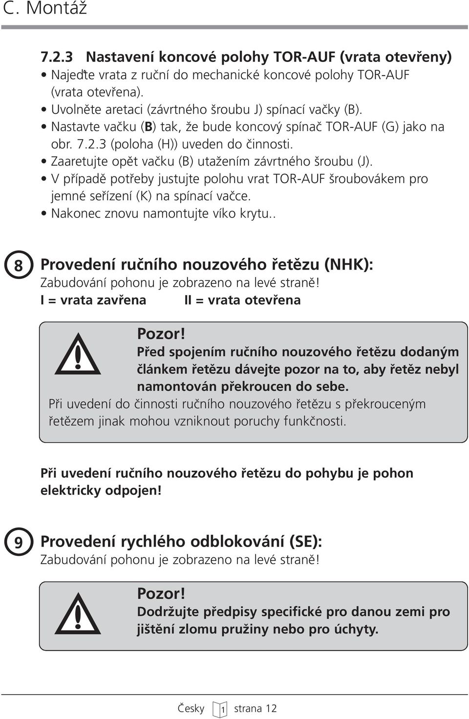 V pfiípadû potfieby justujte polohu vrat TOR-AUF roubovákem pro jemné sefiízení (K) na spínací vaãce. Nakonec znovu namontujte víko krytu.