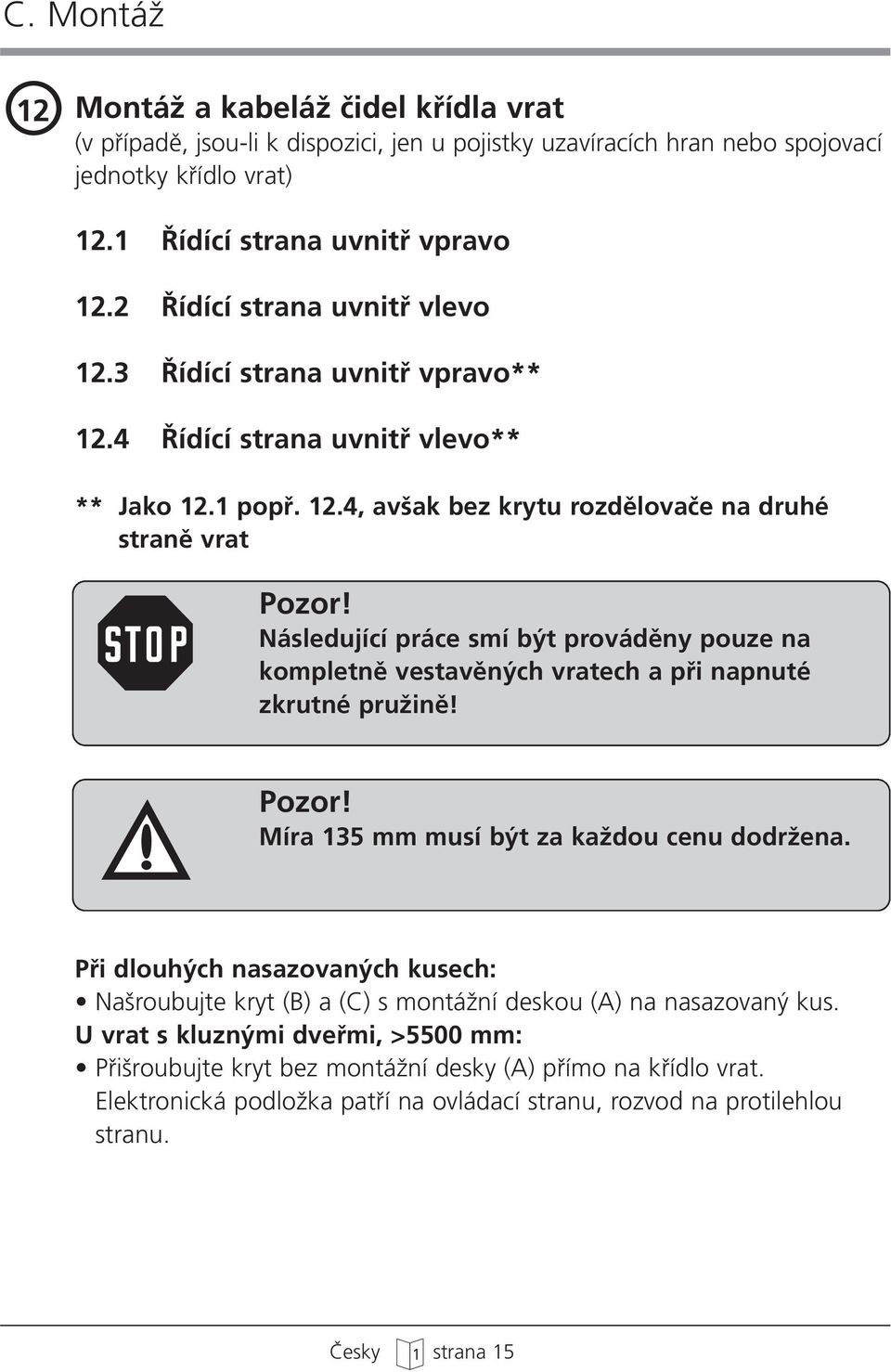 Míra 135 mm musí b t za kaïdou cenu dodrïena. Pfii dlouh ch nasazovan ch kusech: Na roubujte kryt (B) a (C) s montáïní deskou (A) na nasazovan kus.