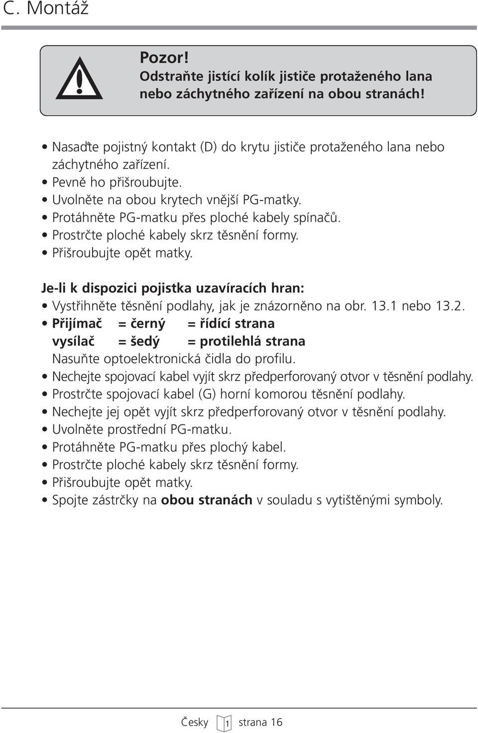 Je-li k dispozici pojistka uzavíracích hran: Vystfiihnûte tûsnûní podlahy, jak je znázornûno na obr. 13.1 nebo 13.2.