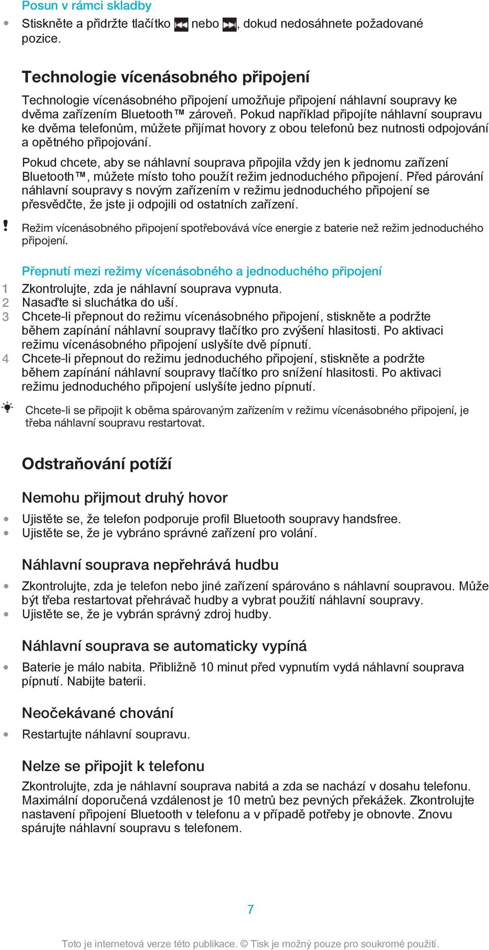 Pokud například připojíte náhlavní soupravu ke dvěma telefonům, můžete přijímat hovory z obou telefonů bez nutnosti odpojování a opětného připojování.