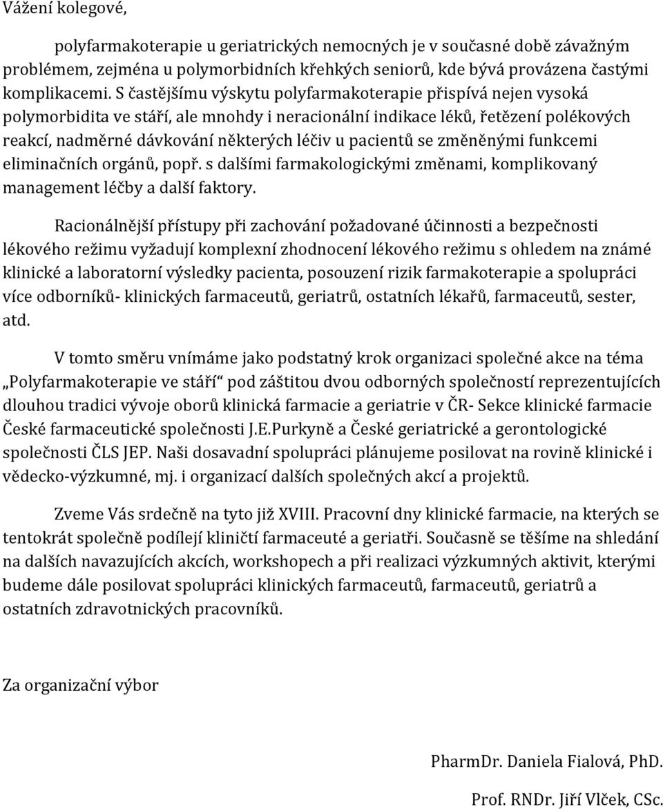 pacientů se změněnými funkcemi eliminačních orgánů, popř. s dalšími farmakologickými změnami, komplikovaný management léčby a další faktory.