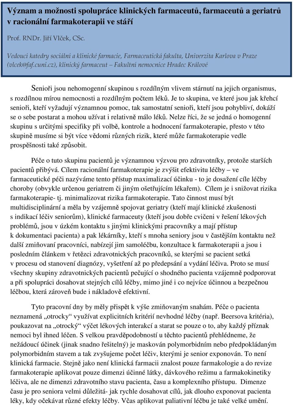 cz), klinický farmaceut Fakultní nemocnice Hradec Králové Senioři jsou nehomogenní skupinou s rozdílným vlivem stárnutí na jejich organismus, s rozdílnou mírou nemocnosti a rozdílným počtem léků.