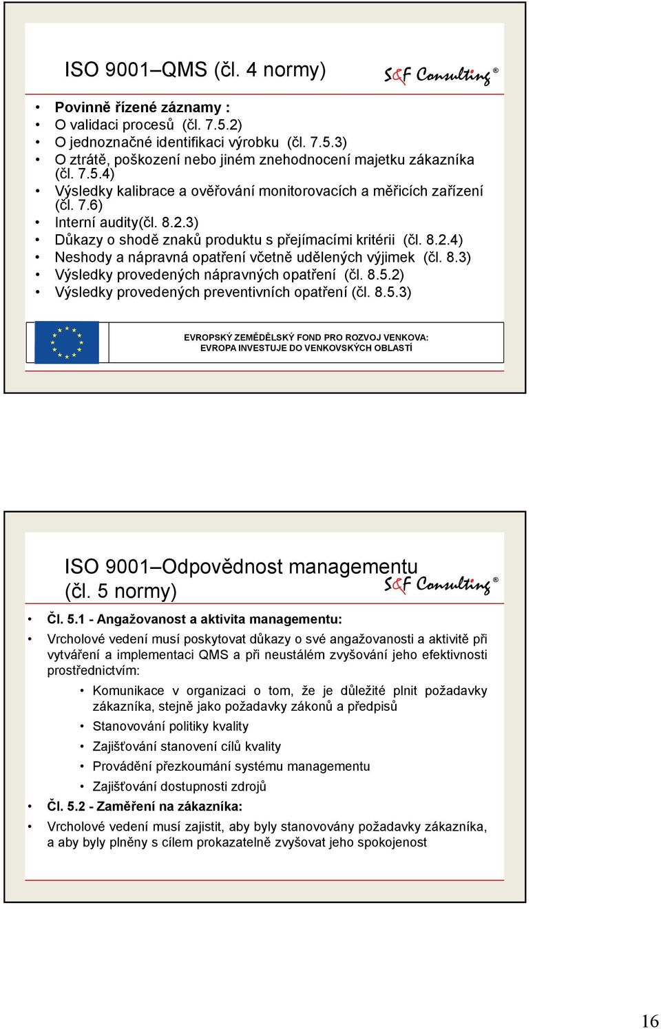 8.5.2) Výsledky provedených preventivních opatření (čl. 8.5.3) ISO 9001 Odpovědnost managementu (čl. 5 