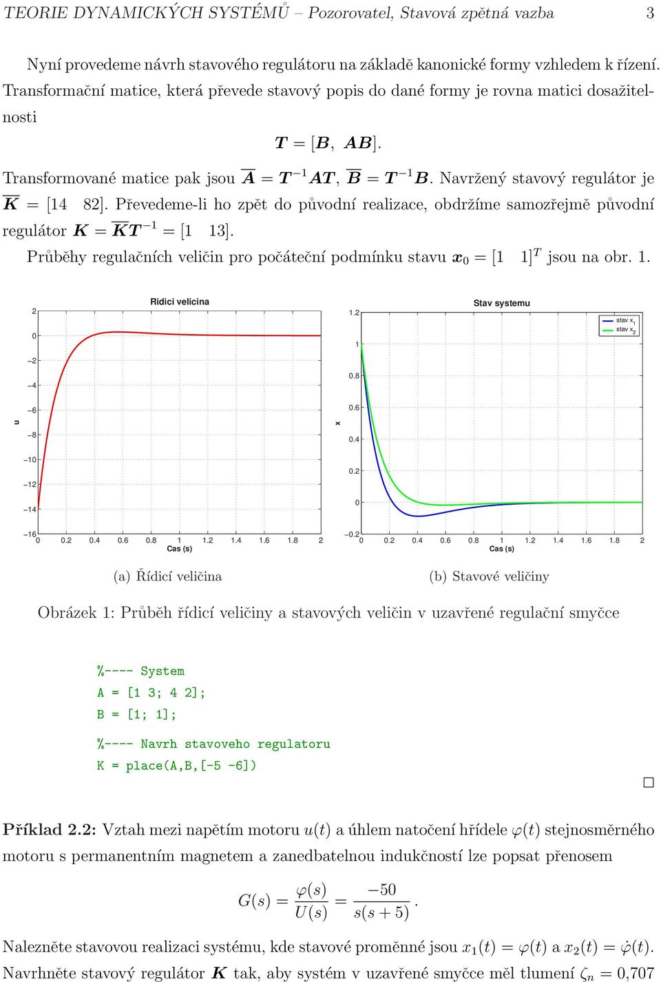 Převedeme-li ho zpět do původní realizace, obdržíme samozřejmě původní regulátor K = KT = [ 3]. Průběhy regulačních veličin pro počáteční podmínku stavu x = [ ] T jsou na obr.. 2 Ridici velicina.