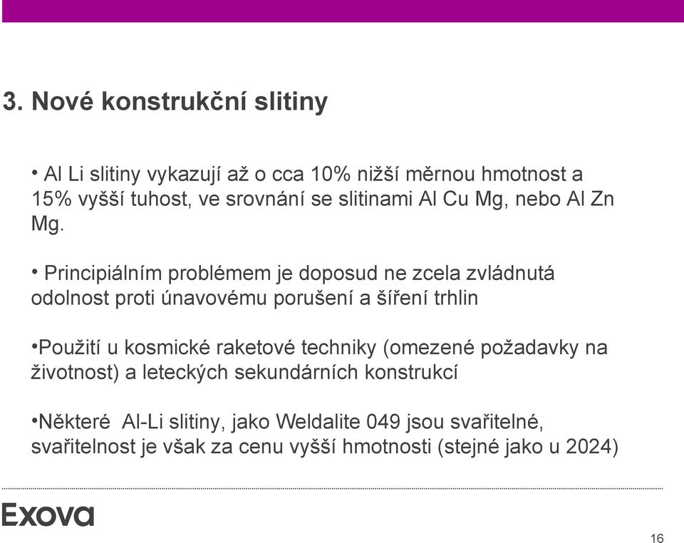 Principiálním problémem je doposud ne zcela zvládnutá odolnost proti únavovému porušení a šíření trhlin Použití u kosmické