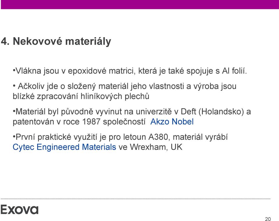 Materiál byl původně vyvinut na univerzitě v Deft (Holandsko) a patentován v roce 1987 společností