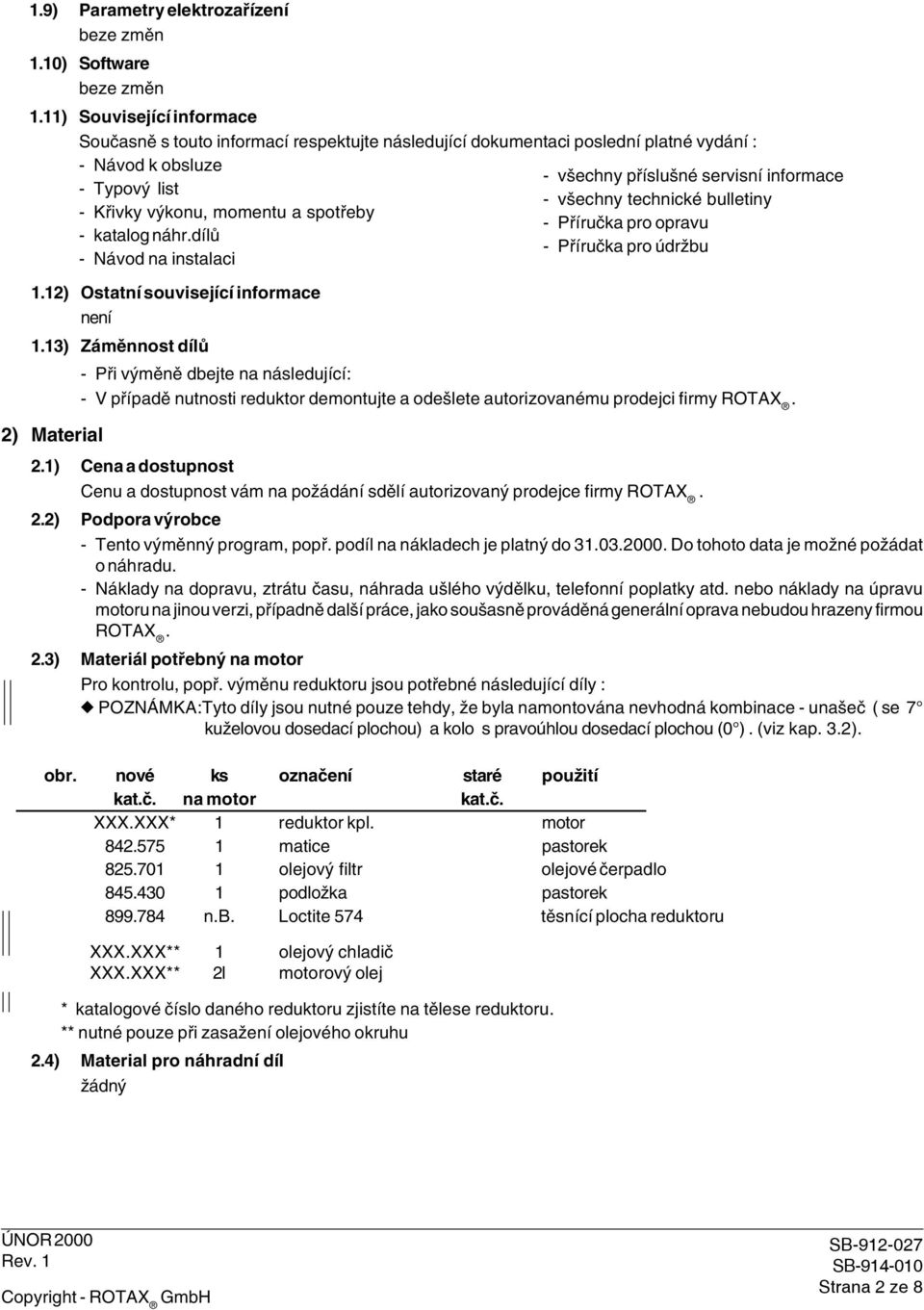 technické bulletiny - Příručka pro opravu - Příručka pro údržbu - Při výměně dbejte na následující: - V případě nutnosti reduktor demontujte a odešlete autorizovanému prodejci firmy ROTAX 2) Material