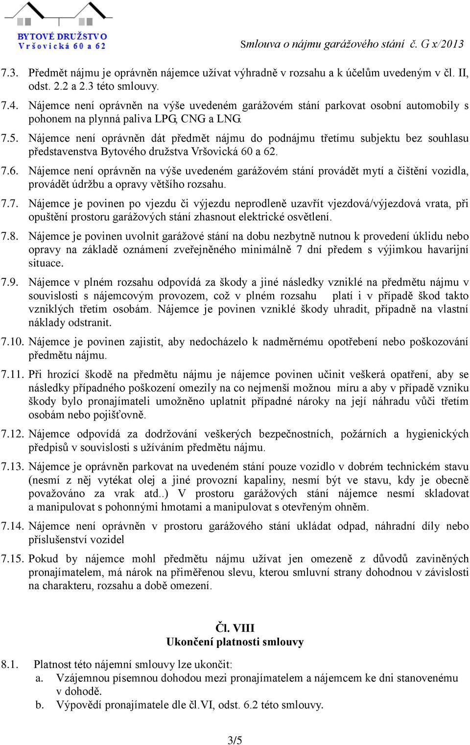 Nájemce není oprávněn dát předmět nájmu do podnájmu třetímu subjektu bez souhlasu představenstva Bytového družstva Vršovická 60