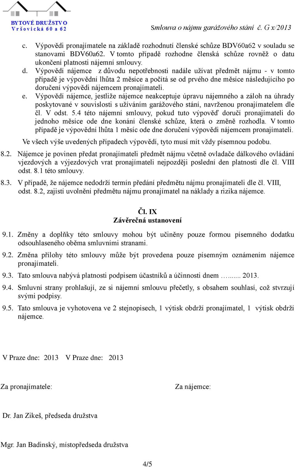 Výpovědí nájemce z důvodu nepotřebnosti nadále užívat předmět nájmu - v tomto případě je výpovědní lhůta 2 měsíce a počítá se od prvého dne měsíce následujícího po doručení výpovědi nájemcem