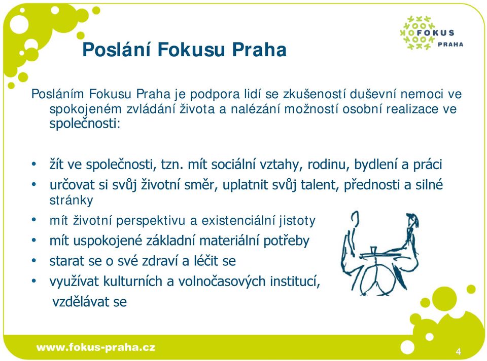 mít sociální vztahy, rodinu, bydlení a práci určovat si svůj životní směr, uplatnit svůj talent, přednosti a silné stránky mít