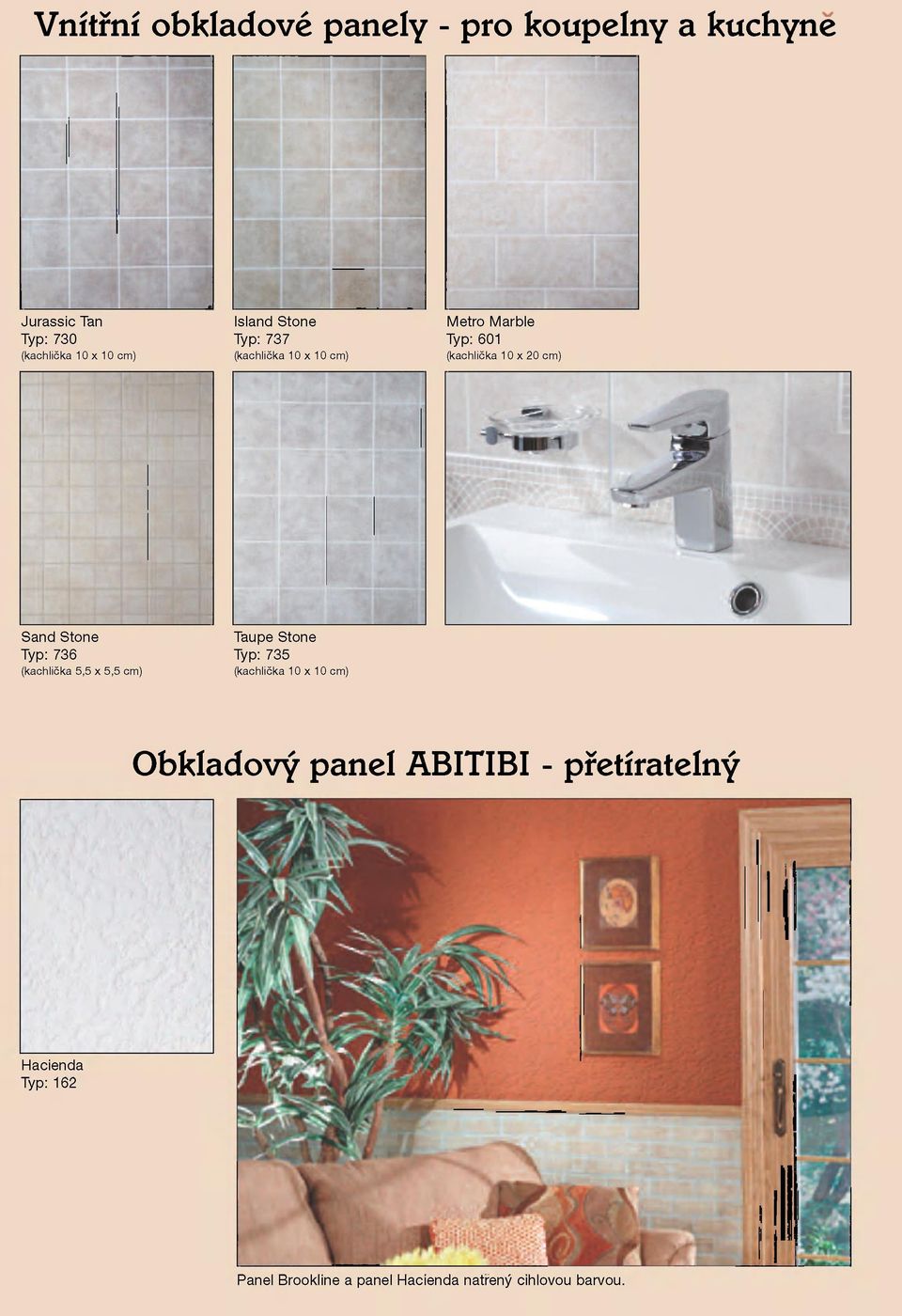 Stone Typ: 736 (kachlička 5,5 x 5,5 cm) Taupe Stone Typ: 735 (kachlička 10 x 10 cm) Obkladový