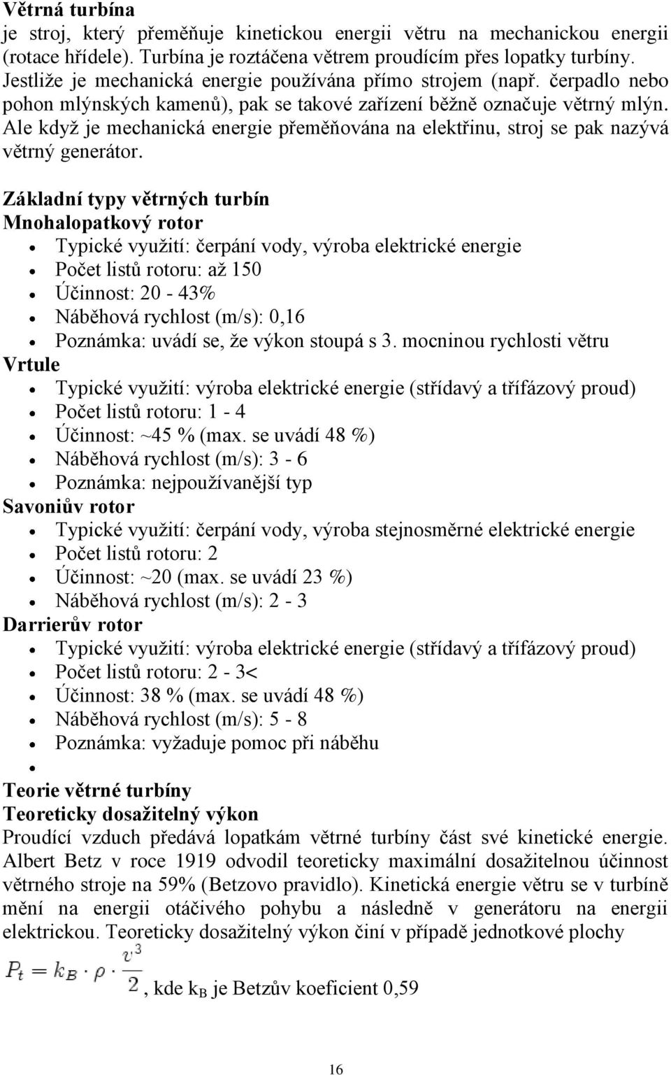 Ale kdyţ je mechanická energie přeměňována na elektřinu, stroj se pak nazývá větrný generátor.