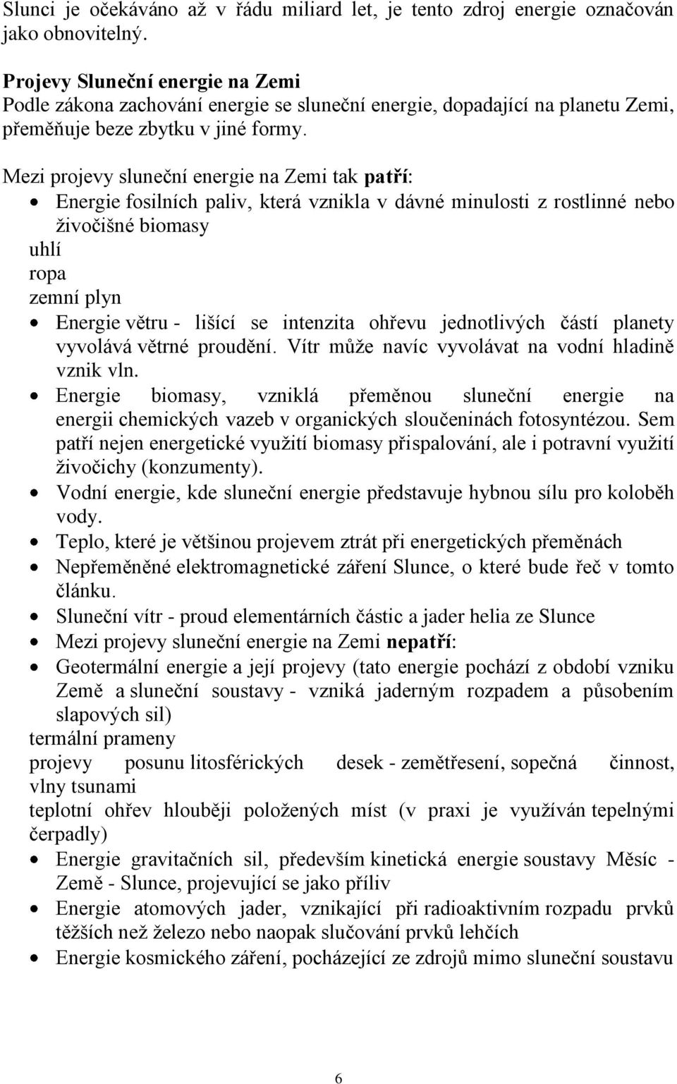 Mezi projevy sluneční energie na Zemi tak patří: Energie fosilních paliv, která vznikla v dávné minulosti z rostlinné nebo ţivočišné biomasy uhlí ropa zemní plyn Energie větru - lišící se intenzita