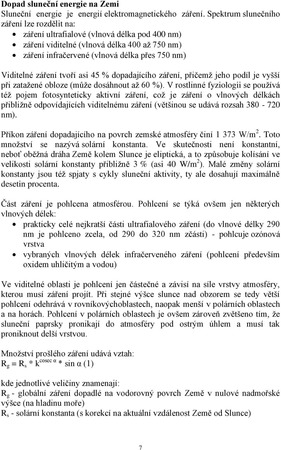 tvoří asi 45 % dopadajícího záření, přičemţ jeho podíl je vyšší při zataţené obloze (můţe dosáhnout aţ 60 %).