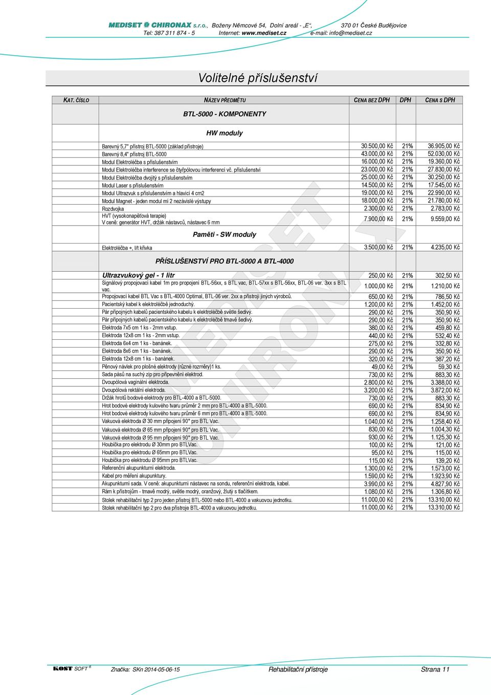 příslušenství 23.000,00 Kč 21% 27.830,00 Kč Modul Elektroléčba dvojitý s příslušenstvím 25.000,00 Kč 21% 30.250,00 Kč Modul Laser s příslušenstvím 14.500,00 Kč 21% 17.