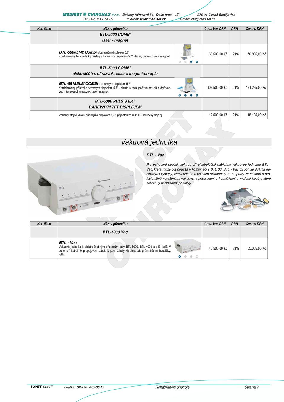 835,00 Kč BTL-5000 COMBI elektroléčba, ultrazvuk, laser a magnetoterapie BTL-5818SLM COMBI s barevným displejem 5,7 Kombinovaný přístroj s barevným displejem 5,7" - elektr. s rozš.