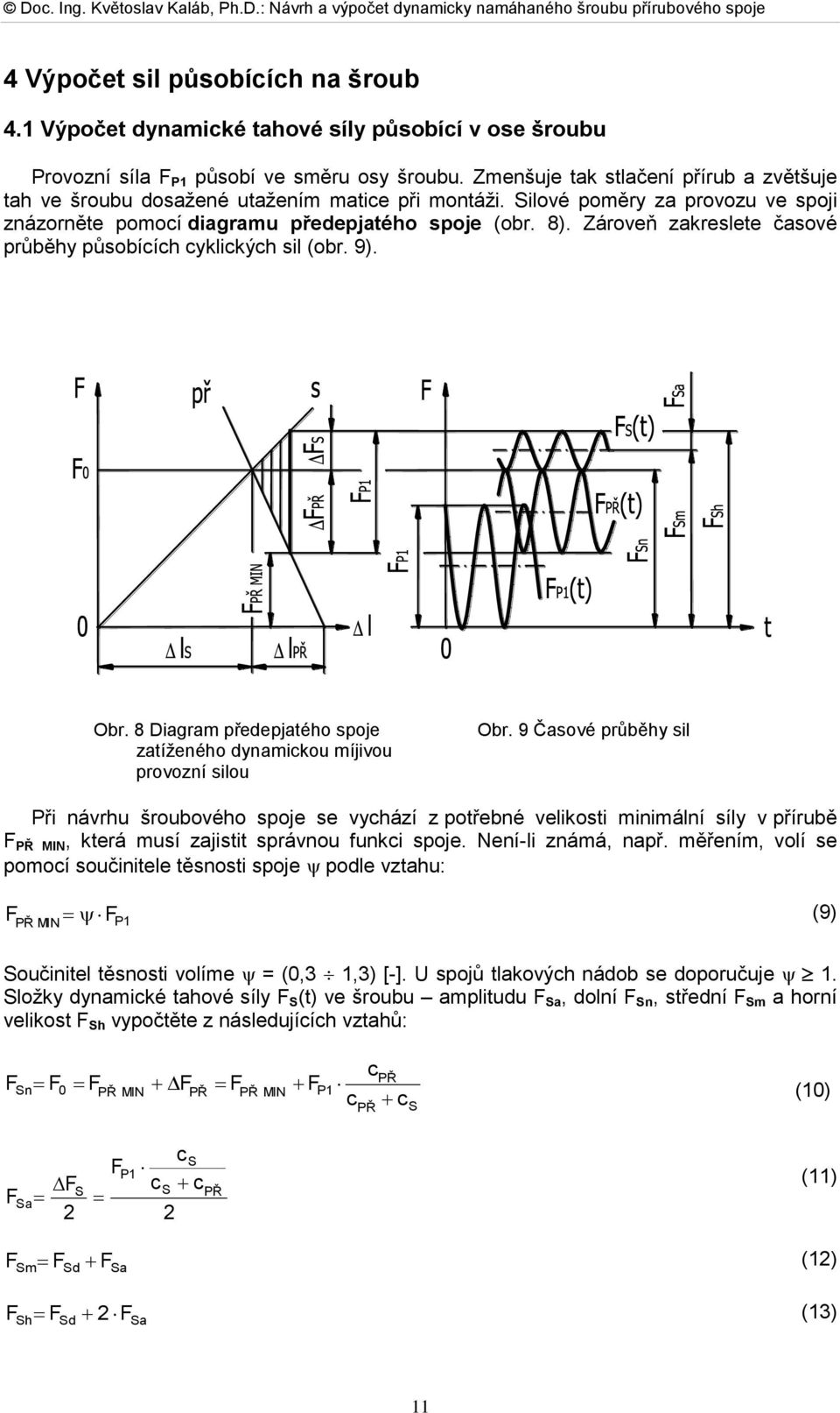 Zároveň zakreslete časové průběhy působících cyklických sil (obr. 9). Obr. 8 Diagram předepjatého spoje zatíženého dynamickou míjivou provozní silou Obr.