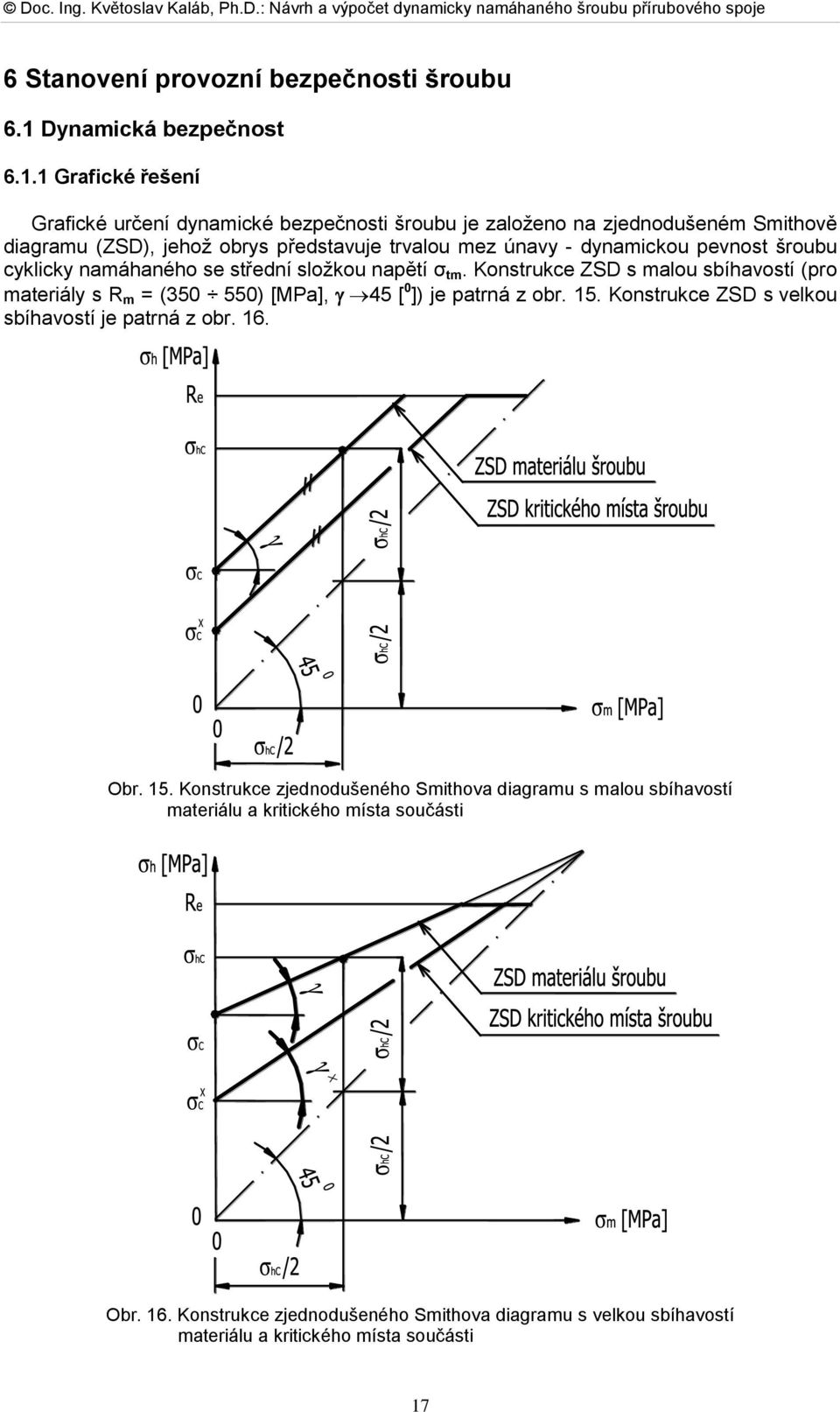 1 Grafické řešení Grafické určení dynamické bezpečnosti šroubu je založeno na zjednodušeném Smithově diagramu (ZSD), jehož obrys představuje trvalou mez únavy - dynamickou