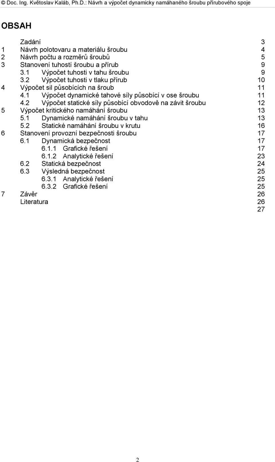 Výpočet statické síly působící obvodově na závit šroubu 1 5 Výpočet kritického namáhání šroubu 13 5.1 Dynamické namáhání šroubu v tahu 13 5.