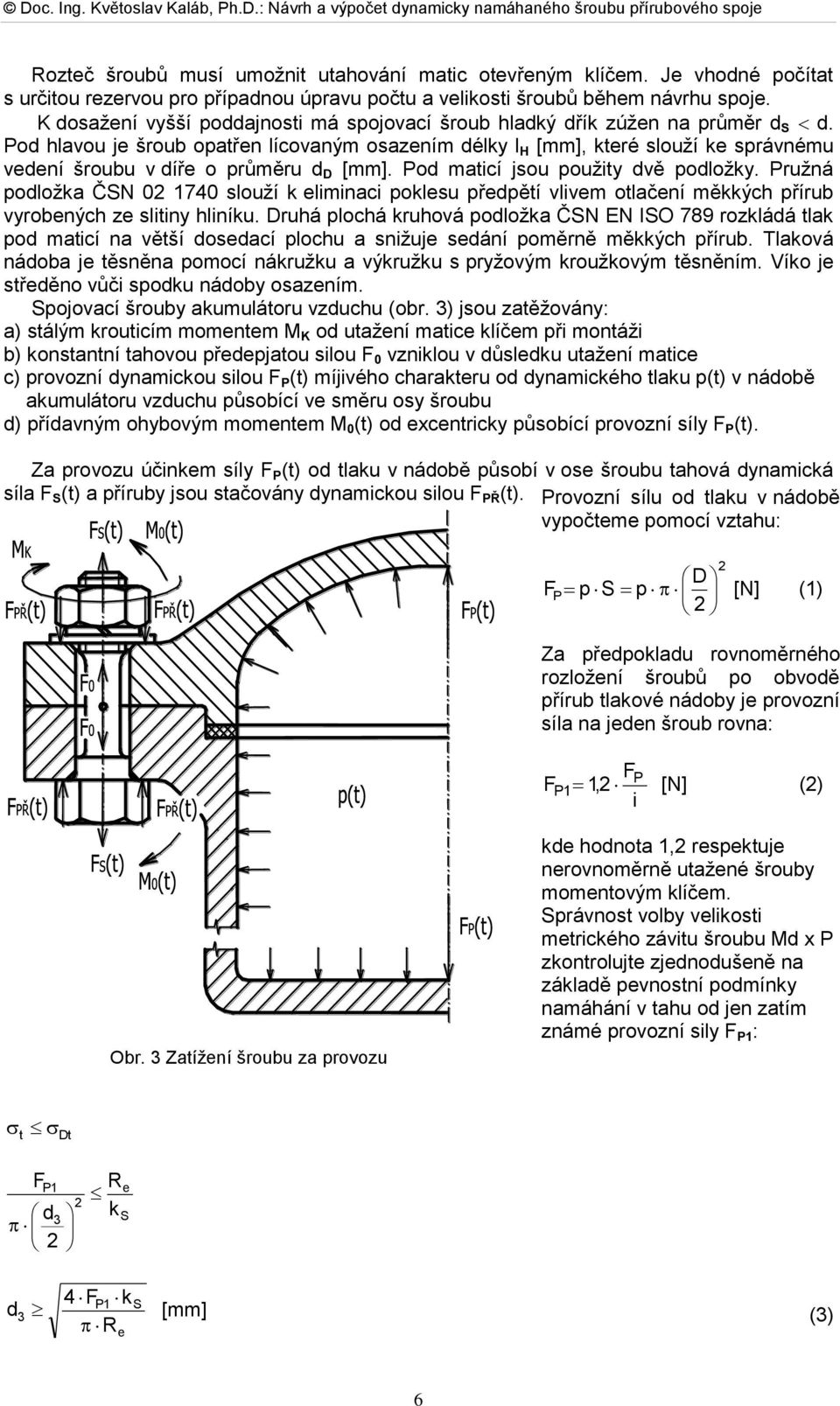 Pod hlavou je šroub opatřen lícovaným osazením délky l H [mm], které slouží ke správnému vedení šroubu v díře o průměru d D [mm]. Pod maticí jsou použity dvě podložky.