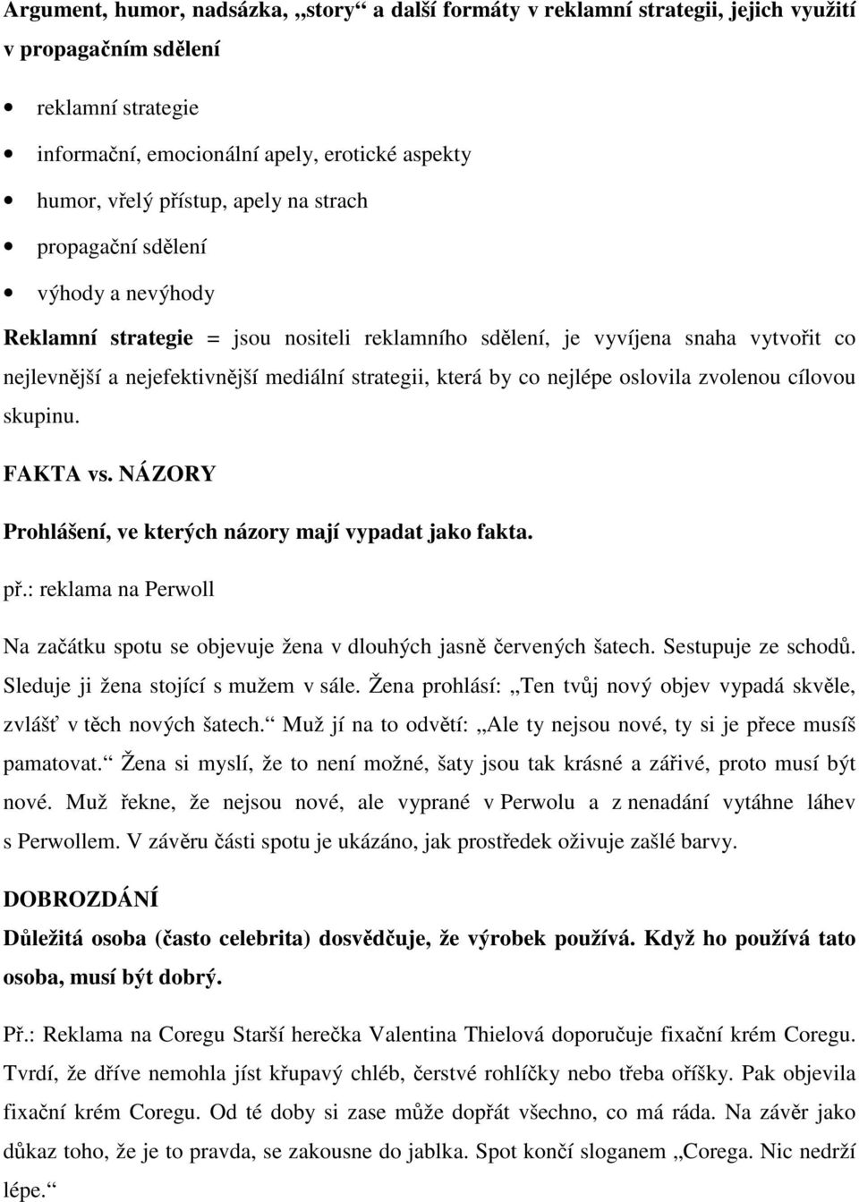 oslovila zvolenou cílovou skupinu. FAKTA vs. NÁZORY Prohlášení, ve kterých názory mají vypadat jako fakta. p.: reklama na Perwoll Na zaátku spotu se objevuje žena v dlouhých jasn ervených šatech.