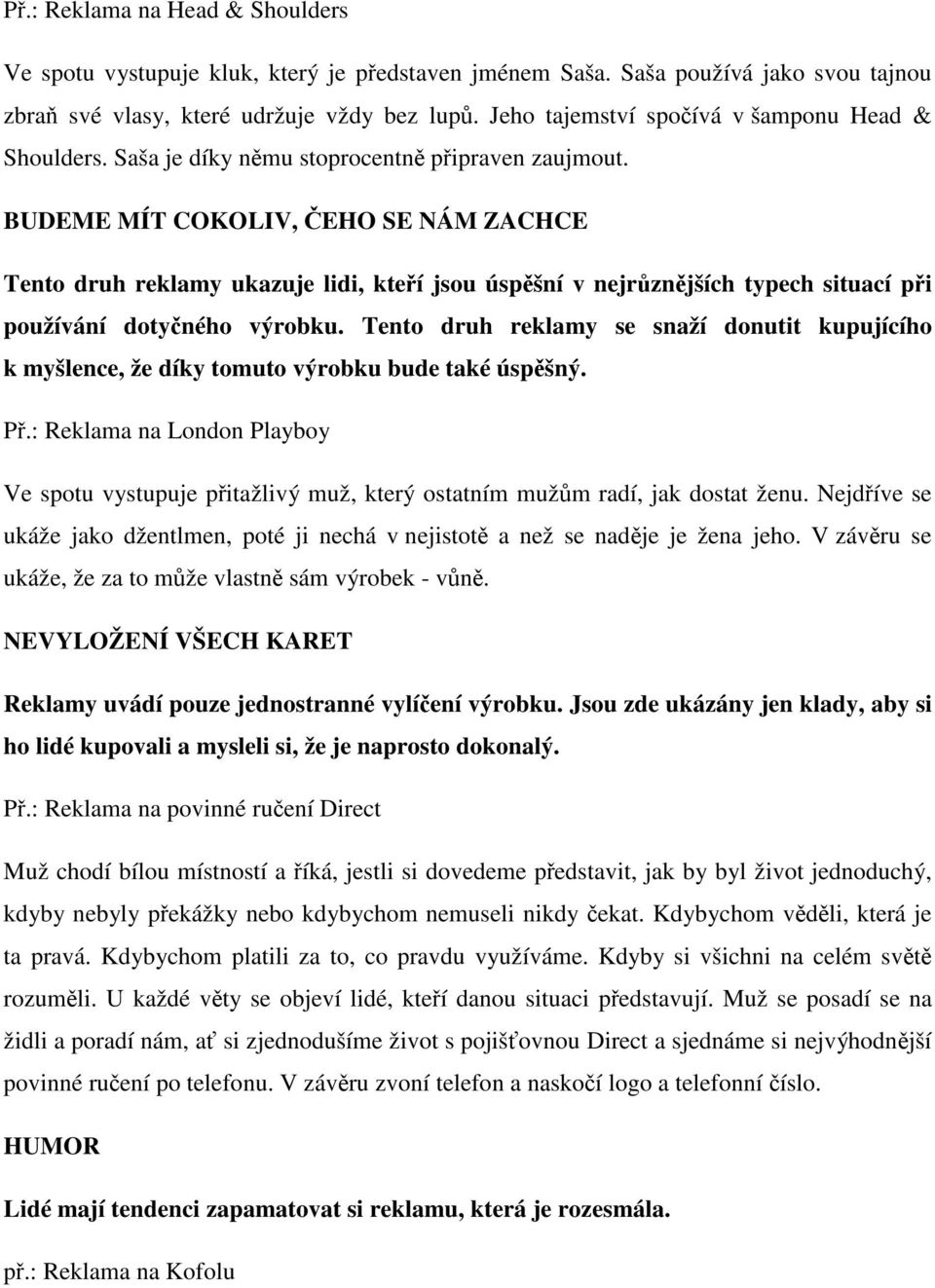 BUDEME MÍT COKOLIV, EHO SE NÁM ZACHCE Tento druh reklamy ukazuje lidi, kteí jsou úspšní v nejrznjších typech situací pi používání dotyného výrobku.