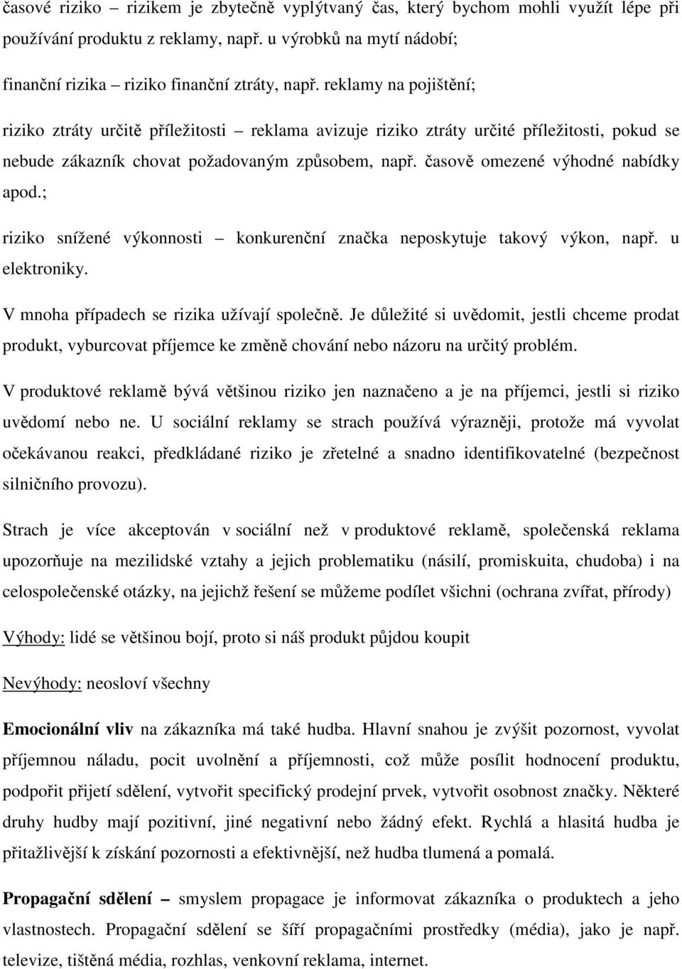 ; riziko snížené výkonnosti konkurenní znaka neposkytuje takový výkon, nap. u elektroniky. V mnoha pípadech se rizika užívají spolen.