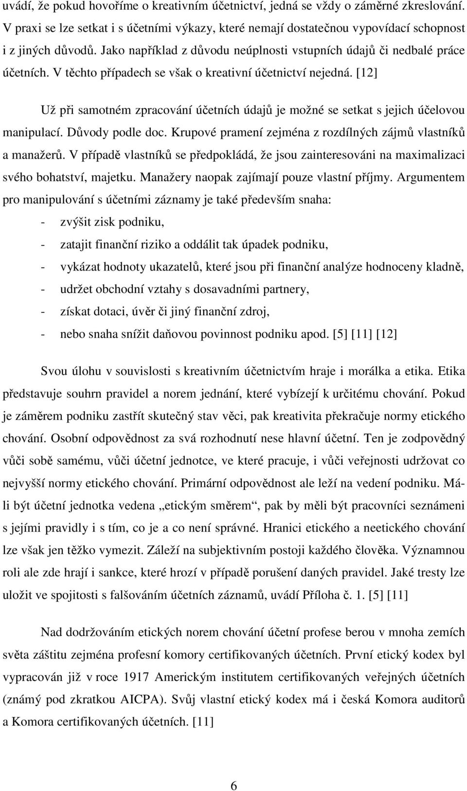 [12] Už při samotném zpracování účetních údajů je možné se setkat s jejich účelovou manipulací. Důvody podle doc. Krupové pramení zejména z rozdílných zájmů vlastníků a manažerů.