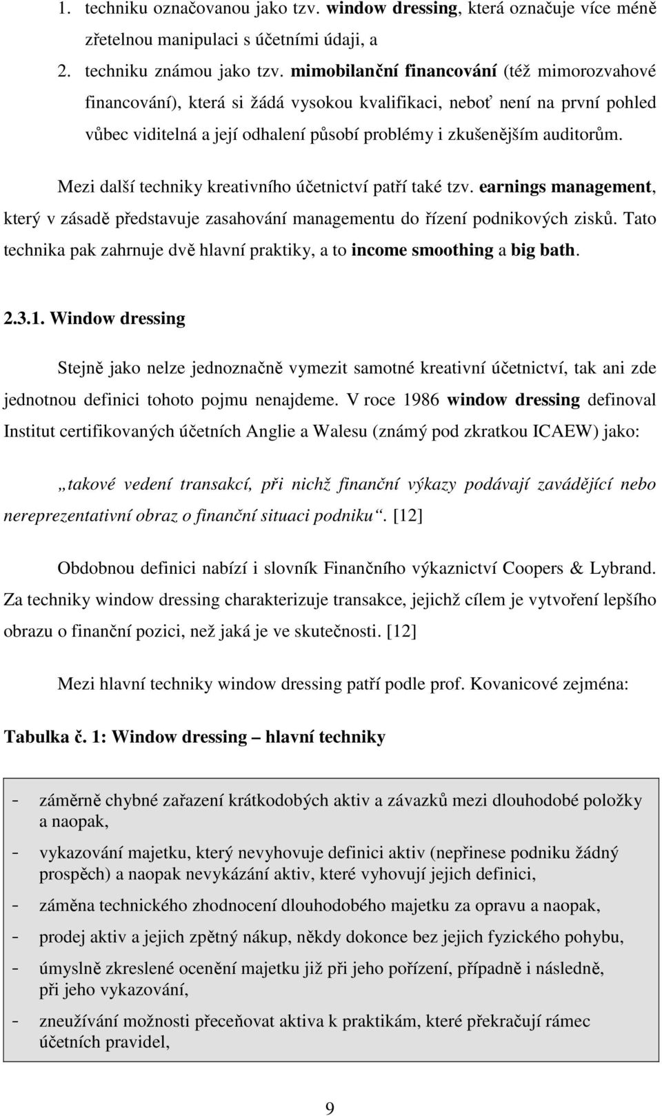 Mezi další techniky kreativního účetnictví patří také tzv. earnings management, který v zásadě představuje zasahování managementu do řízení podnikových zisků.