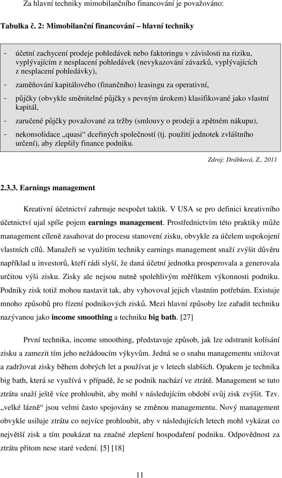 nesplacení pohledávky), - zaměňování kapitálového (finančního) leasingu za operativní, - půjčky (obvykle směnitelné půjčky s pevným úrokem) klasifikované jako vlastní kapitál, - zaručené půjčky