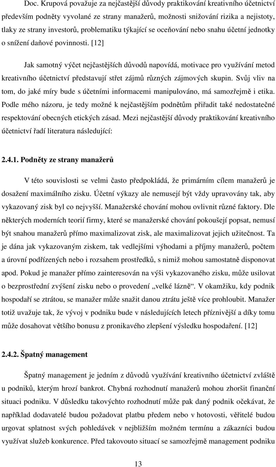 [12] Jak samotný výčet nejčastějších důvodů napovídá, motivace pro využívání metod kreativního účetnictví představují střet zájmů různých zájmových skupin.
