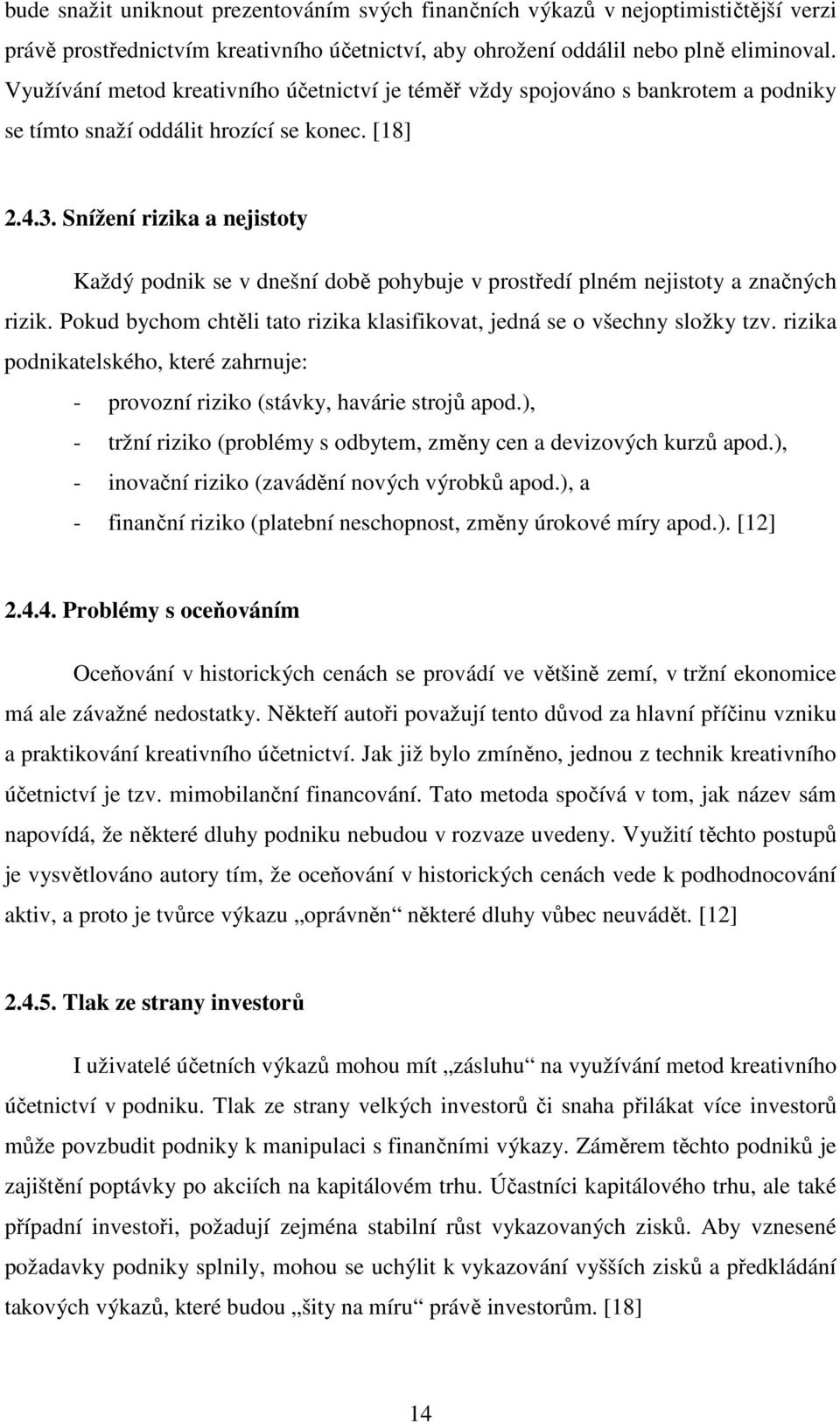 Snížení rizika a nejistoty Každý podnik se v dnešní době pohybuje v prostředí plném nejistoty a značných rizik. Pokud bychom chtěli tato rizika klasifikovat, jedná se o všechny složky tzv.