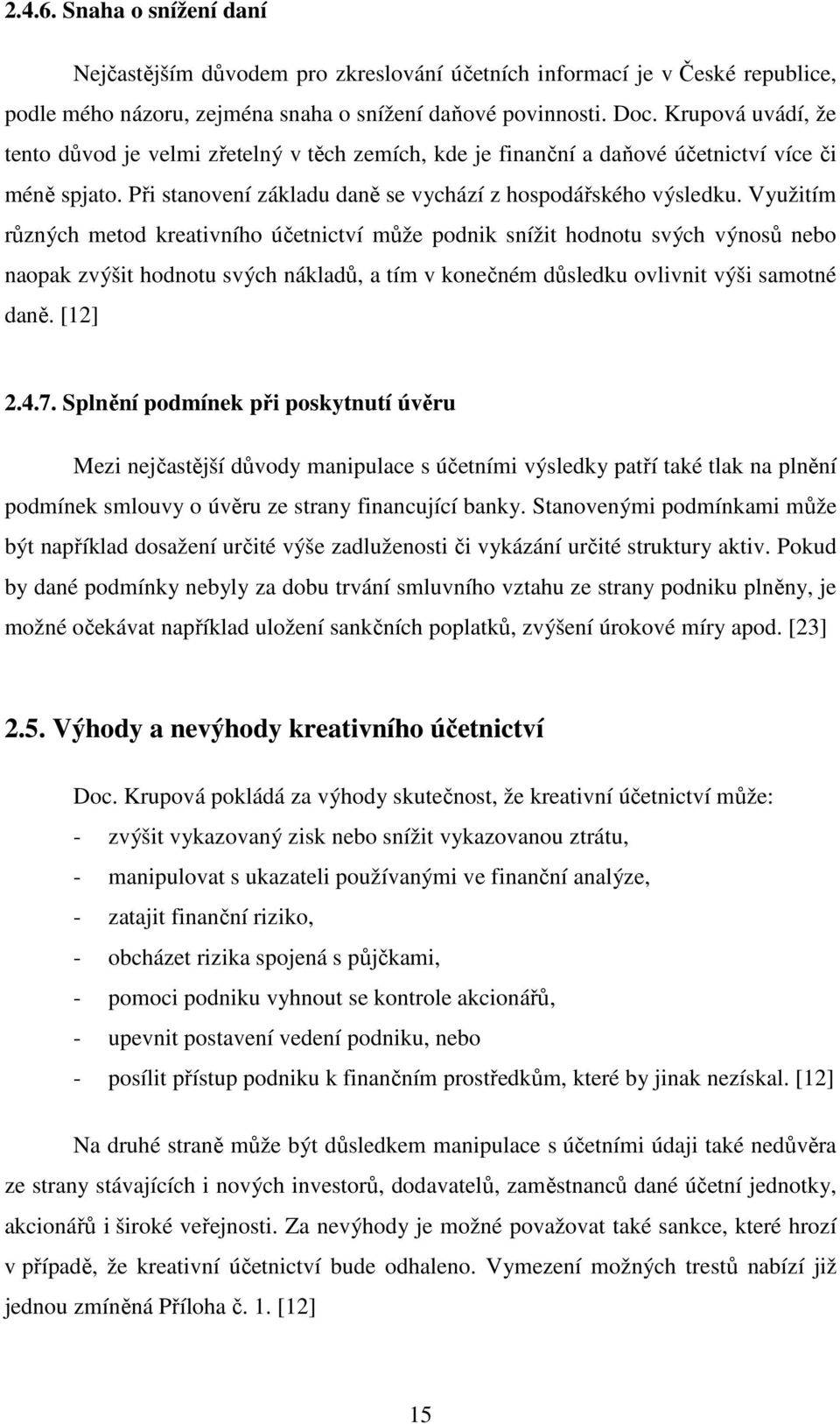 Využitím různých metod kreativního účetnictví může podnik snížit hodnotu svých výnosů nebo naopak zvýšit hodnotu svých nákladů, a tím v konečném důsledku ovlivnit výši samotné daně. [12] 2.4.7.