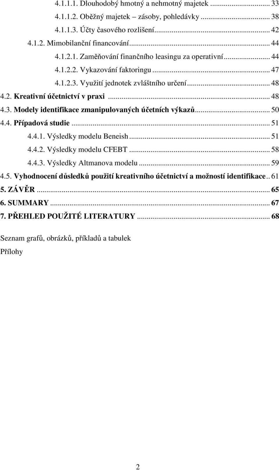 .. 50 4.4. Případová studie... 51 4.4.1. Výsledky modelu Beneish... 51 4.4.2. Výsledky modelu CFEBT... 58 4.4.3. Výsledky Altmanova modelu... 59 4.5. Vyhodnocení důsledků použití kreativního účetnictví a možností identifikace.