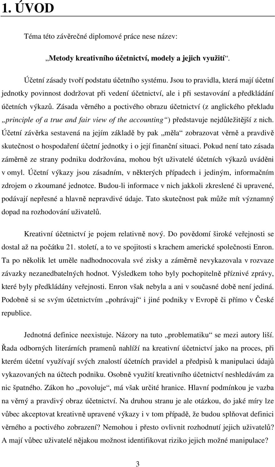Zásada věrného a poctivého obrazu účetnictví (z anglického překladu principle of a true and fair view of the accounting ) představuje nejdůležitější z nich.