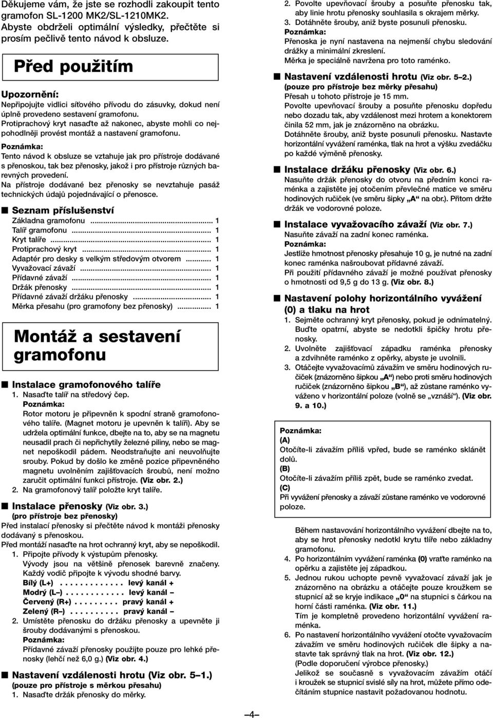 Protiprachov kryt nasaìte aï nakonec, abyste mohli co nejpohodlnûji provést montáï a nastavení gramofonu.