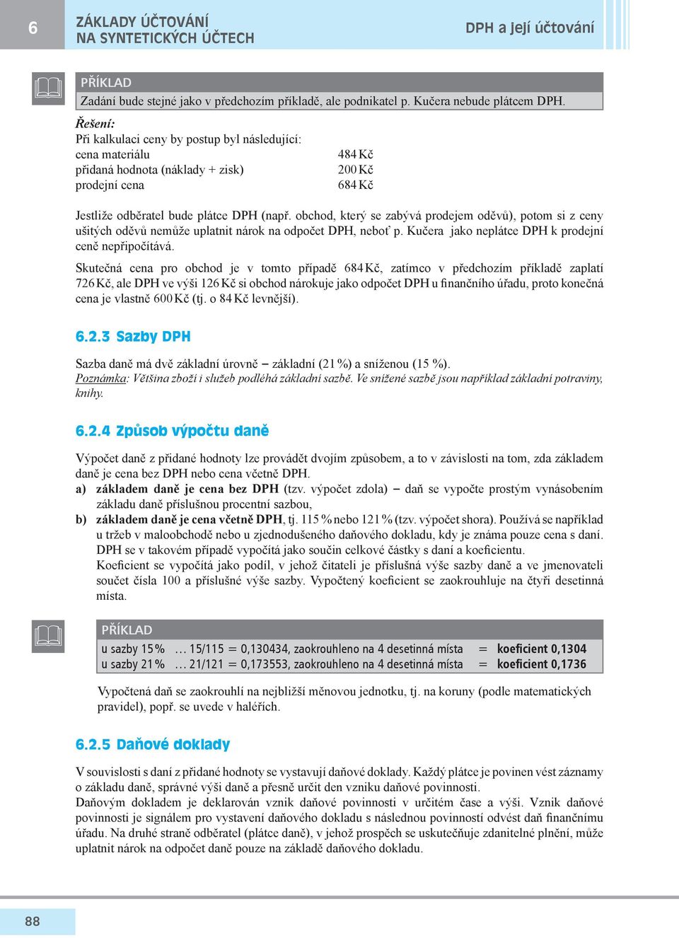 obchod, který se zabývá prodejem oděvů), potom si z ceny ušitých oděvů nemůže uplatnit nárok na odpočet DPH, neboť p. Kučera jako neplátce DPH k prodejní ceně nepřipočítává.