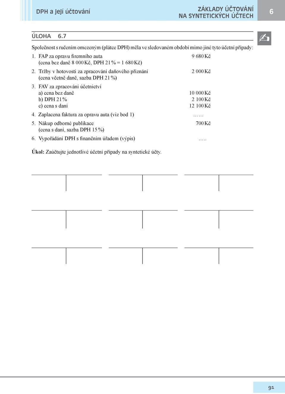 Tržby v hotovosti za zpracování daňového přiznání 2 000 Kč (cena včetně daně, sazba DPH 21 %) 3.