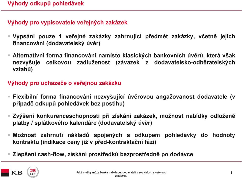 financování nezvyšující úvěrovou angažovanost dodavatele (v případě odkupů pohledávek bez postihu) Zvýšení konkurenceschopnosti při získání zakázek, možnost nabídky odložené platby / splátkového