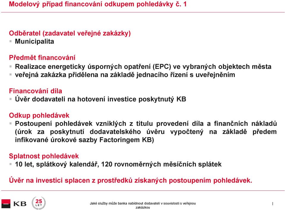 přidělena na základě jednacího řízení s uveřejněním Financování díla Úvěr dodavateli na hotovení investice poskytnutý KB Odkup pohledávek Postoupení pohledávek vzniklých z