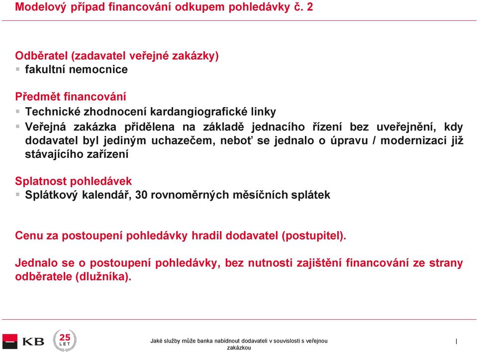 přidělena na základě jednacího řízení bez uveřejnění, kdy dodavatel byl jediným uchazečem, neboť se jednalo o úpravu / modernizaci již stávajícího