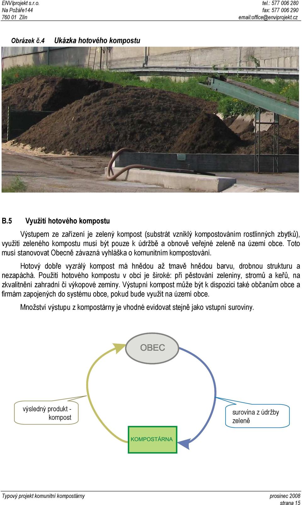 území obce. Toto musí stanovovat Obecně závazná vyhláška o komunitním kompostování. Hotový dobře vyzrálý kompost má hnědou až tmavě hnědou barvu, drobnou strukturu a nezapáchá.