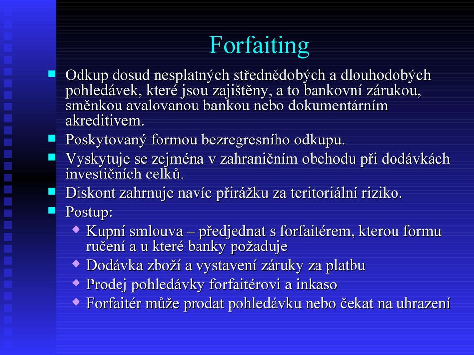 Vyskytuje se zejména v zahraničním obchodu při dodávkách investičních celků. Diskont zahrnuje navíc přirážku za teritoriální riziko.