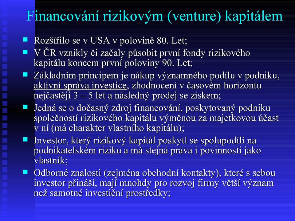 financování, poskytovaný podniku společností rizikového kapitálu výměnou za majetkovou účast v ní (má charakter vlastního kapitálu); Investor, který rizikový kapitál poskytl se spolupodílí na