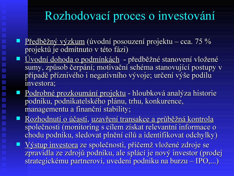 určení výše podílu investora; Podrobné prozkoumání projektu - hloubková analýza historie podniku, podnikatelského plánu, trhu, konkurence, managementu a finanční stability; Rozhodnutí o účasti,