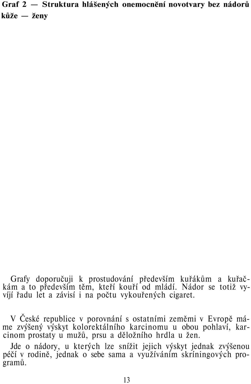 V České republice v porovnání s ostatními zeměmi v Evropě máme zvýšený výskyt kolorektálního karcinomu u obou pohlaví, karcinom prostaty u