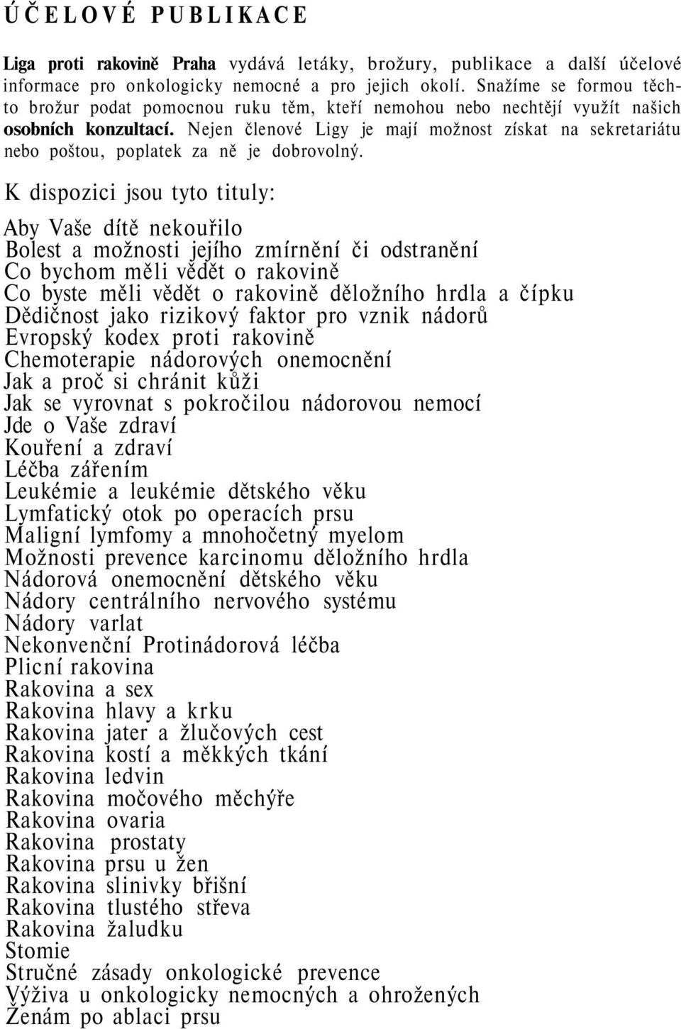 Nejen členové Ligy je mají možnost získat na sekretariátu nebo poštou, poplatek za ně je dobrovolný.